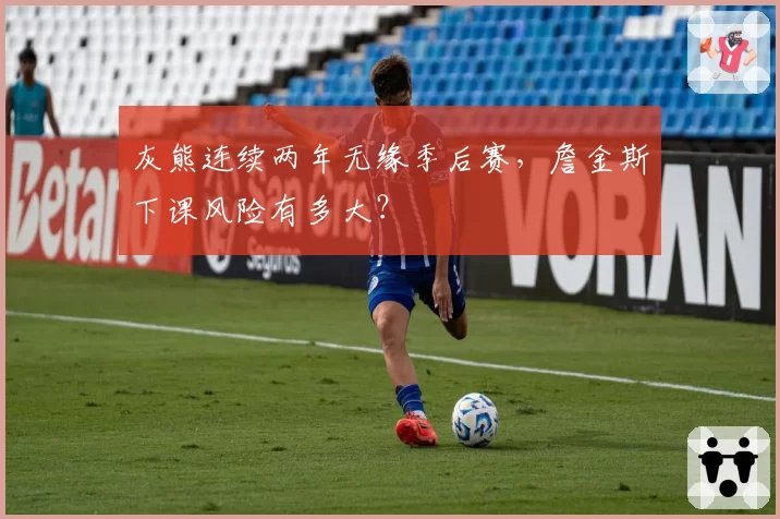灰熊连续两年无缘季后赛,詹金斯下课风险有多大?