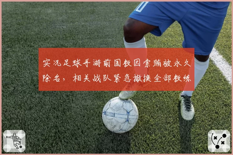 实况足球手游前国教因索贿被永久除名，相关战队紧急撤换全部教练组成员