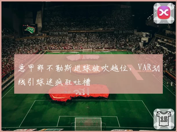 意甲那不勒斯进球被吹越位，VAR划线引球迷疯狂吐槽